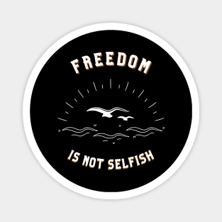 Freedom is not Selfish Magnet